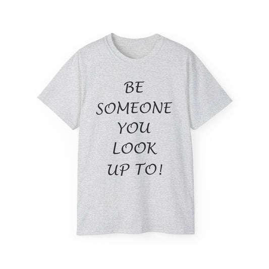 Be Someone You Look Up To T-Shirt | Inspirational Graphic Tee
