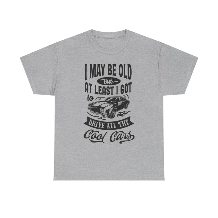 I Got to Drive All the Cool Cars T-Shirt | Classic Car Humor