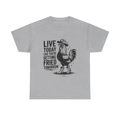Live Today Like You’re Getting Fried Tomorrow T-Shirt | Rooster Tee