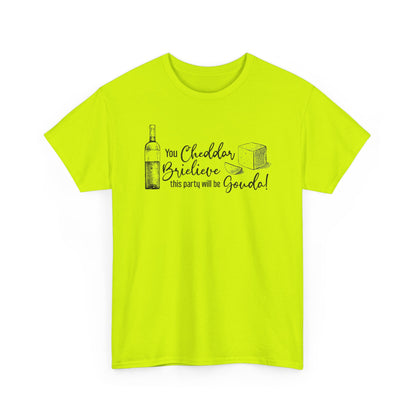 You Cheddar Brielieve This Party Will Be Gouda T-Shirt | Unisex Graphic Tee
