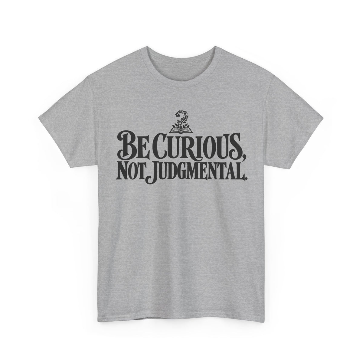 Be Curious, Not Judgmental – One-Color Gildan 5000 T-Shirt | 070a