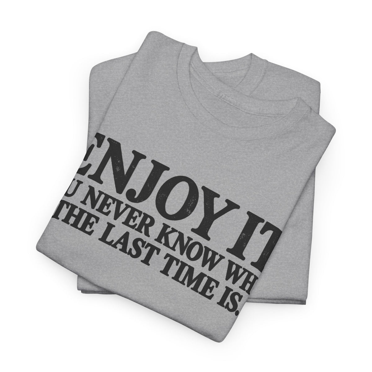 Enjoy It – The Last Time – One-Color Gildan 5000 T-Shirt | 069-R1-v2