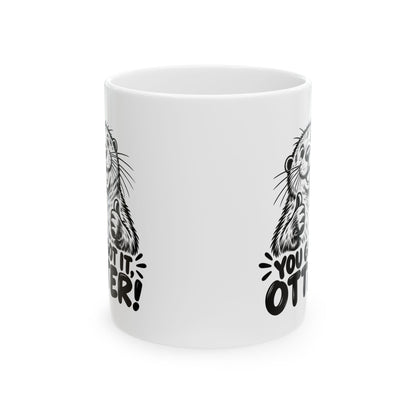 You Got It Otter – One-Color Ceramic Mug, 11 oz | 039a