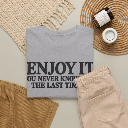 Enjoy It – The Last Time – One-Color Gildan 5000 T-Shirt | 069-R1-v2
