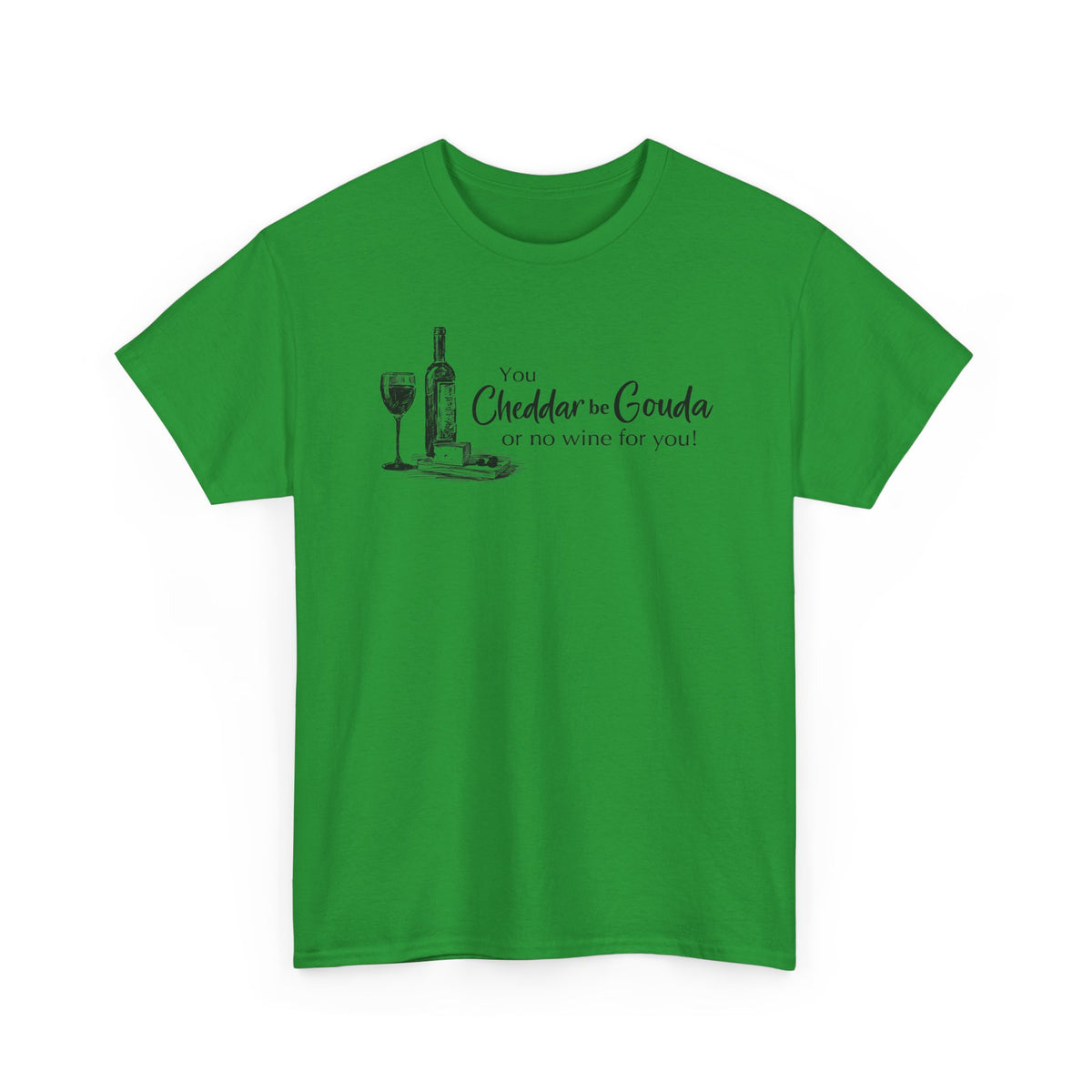 You Cheddar Be Gouda - Wine and Cheese T-Shirt | Unisex Graphic Tee