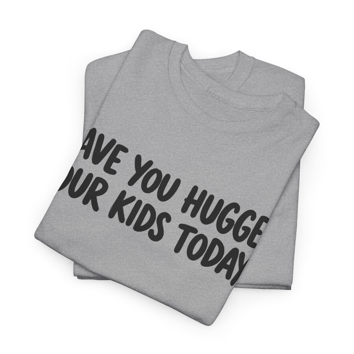 Have You Hugged Your Kids Today? – Gildan 5000 T-Shirt | 219a