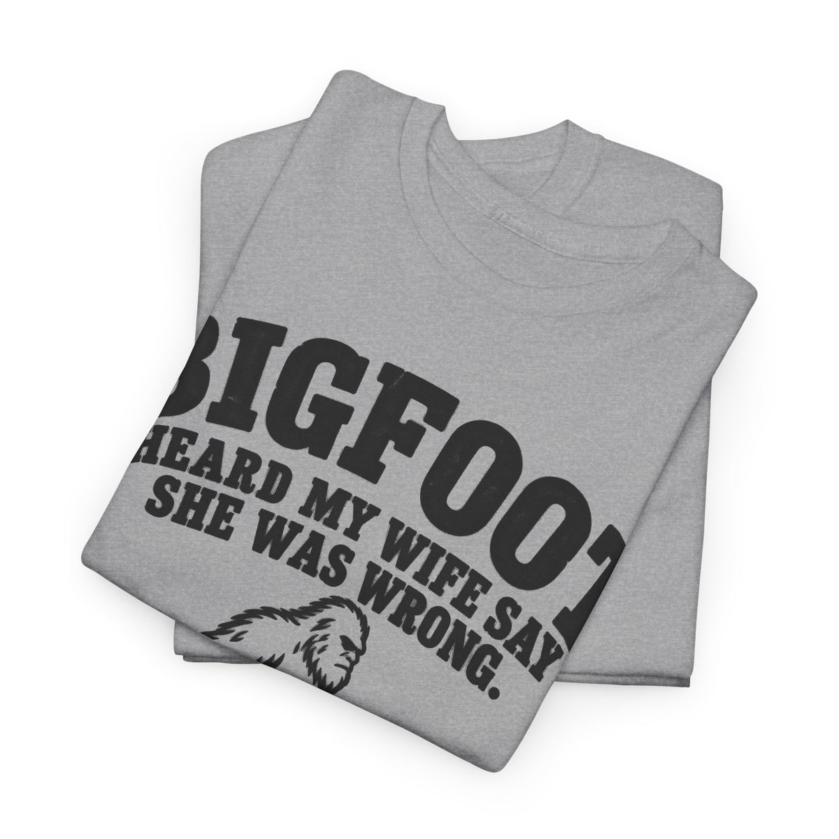 Bigfoot Heard My Wife Was Wrong – Gildan 5000 T-Shirt | 191a-v2b