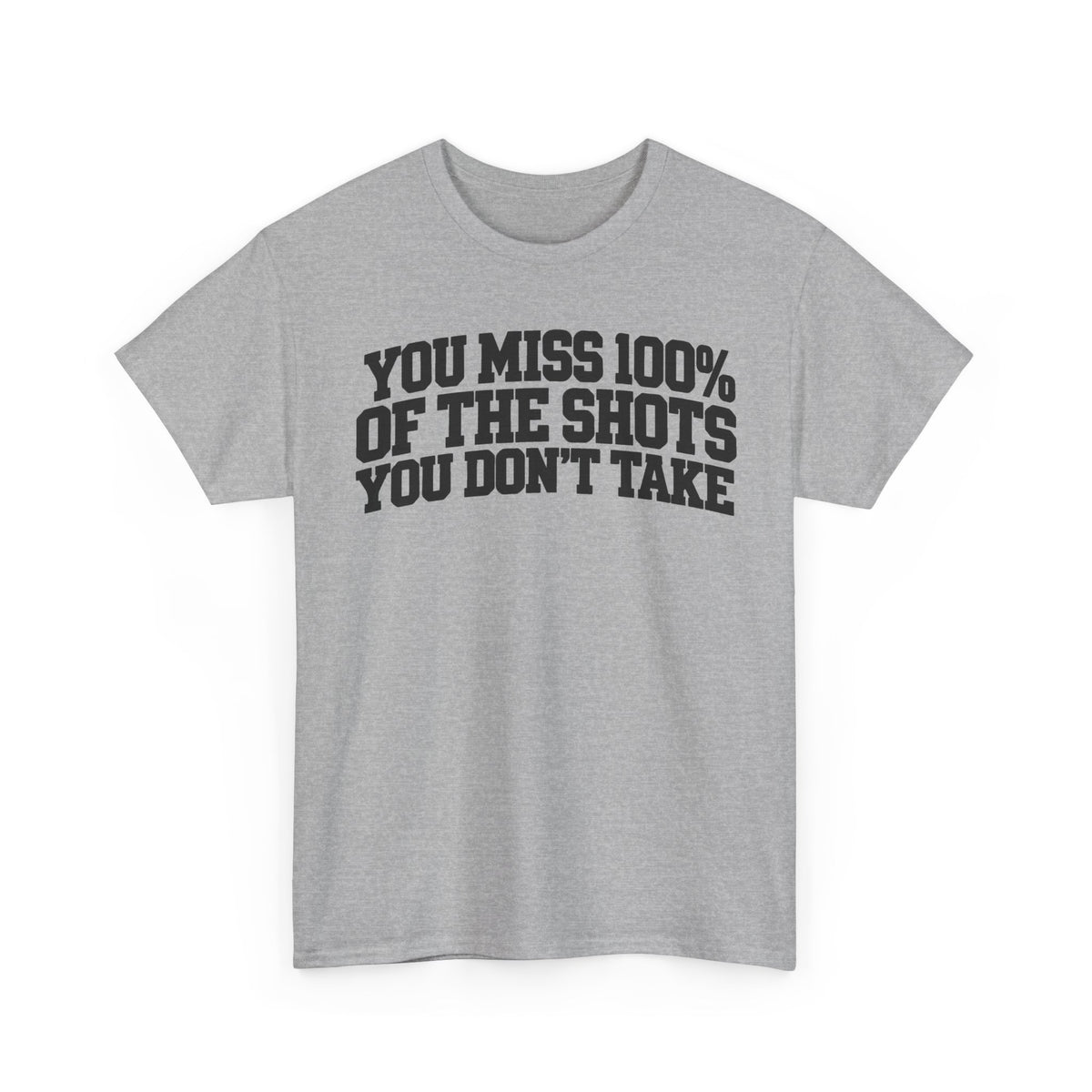You Miss 100% of the Shots You Don't Take – One-Color Gildan 5000 T-Shirt | 055-R1