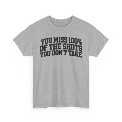 You Miss 100% of the Shots You Don't Take – One-Color Gildan 5000 T-Shirt | 055-R1