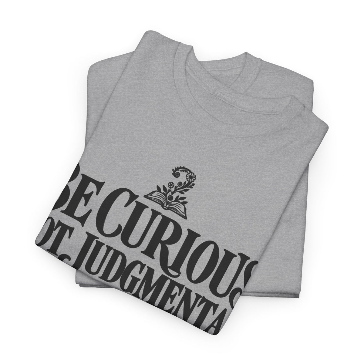 Be Curious, Not Judgmental – One-Color Gildan 5000 T-Shirt | 070a