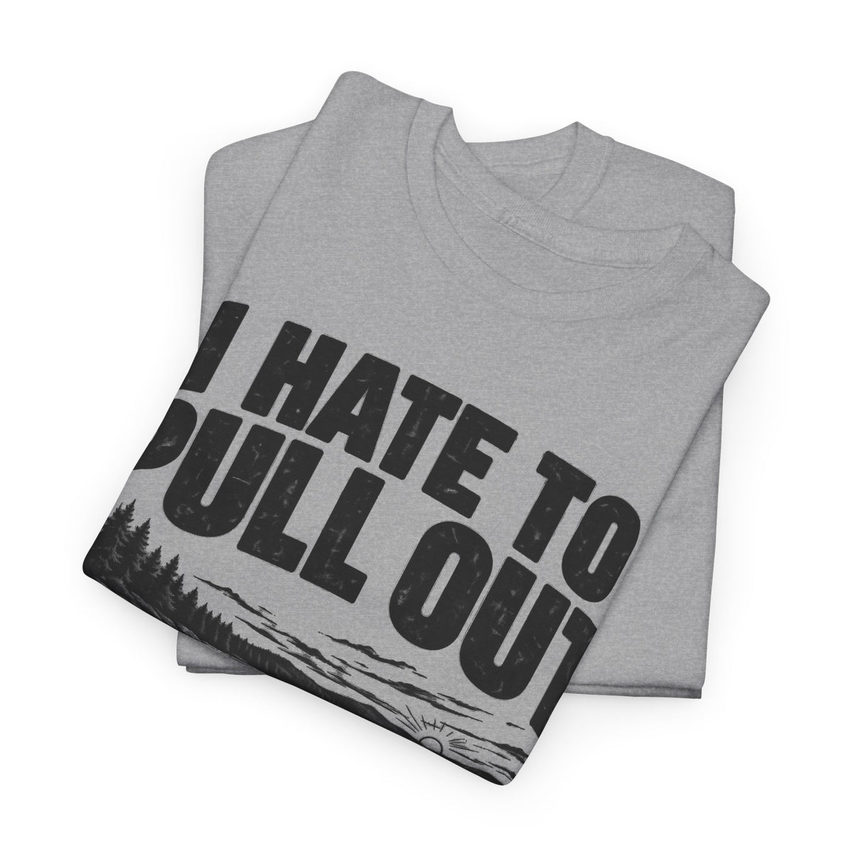 I Hate to Pull Out – Gildan 5000 T-Shirt | 204a-v2