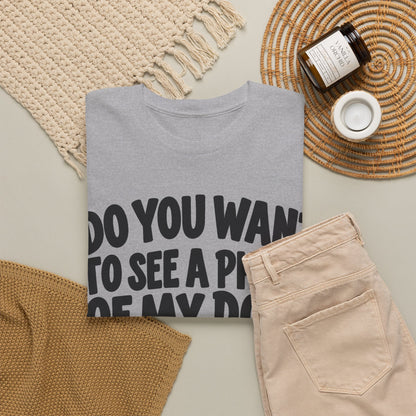 132-R1-v2 Do You Want to See a Photo of My Dog? — Bold Font — Gildan 5000 T-Shirt