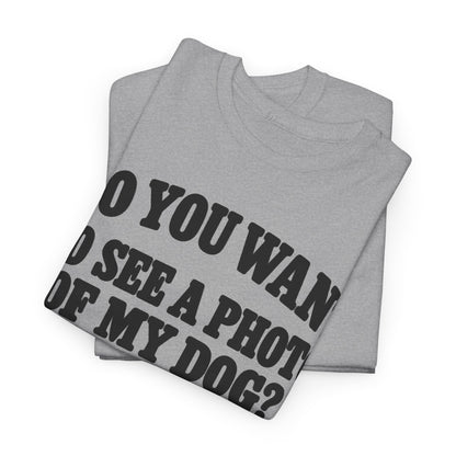 132-R1-v2a Do You Want to See a Photo of My Dog? — Vintage Font — Gildan 5000 T-Shirt