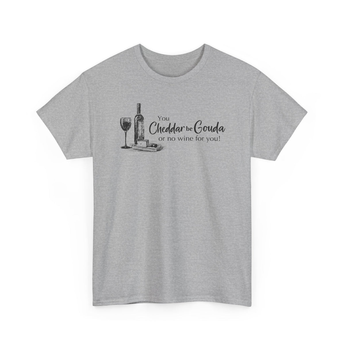 You Cheddar Be Gouda - Wine and Cheese T-Shirt | Unisex Graphic Tee