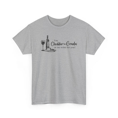 You Cheddar Be Gouda - Wine and Cheese T-Shirt | Unisex Graphic Tee