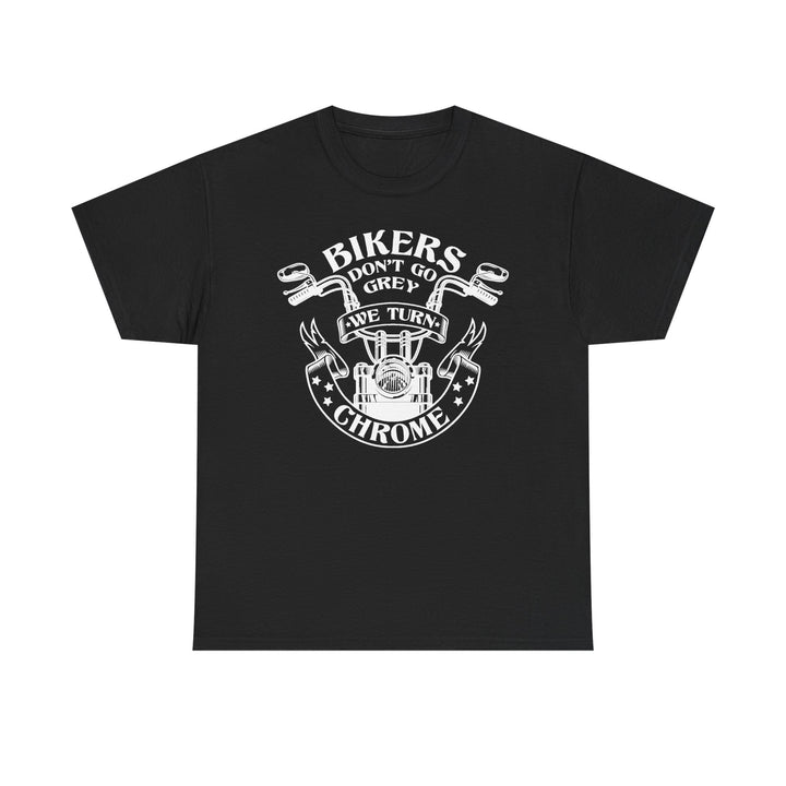 Bikers Don’t Go Grey, We Turn Chrome T-Shirt | Motorcycle Tee