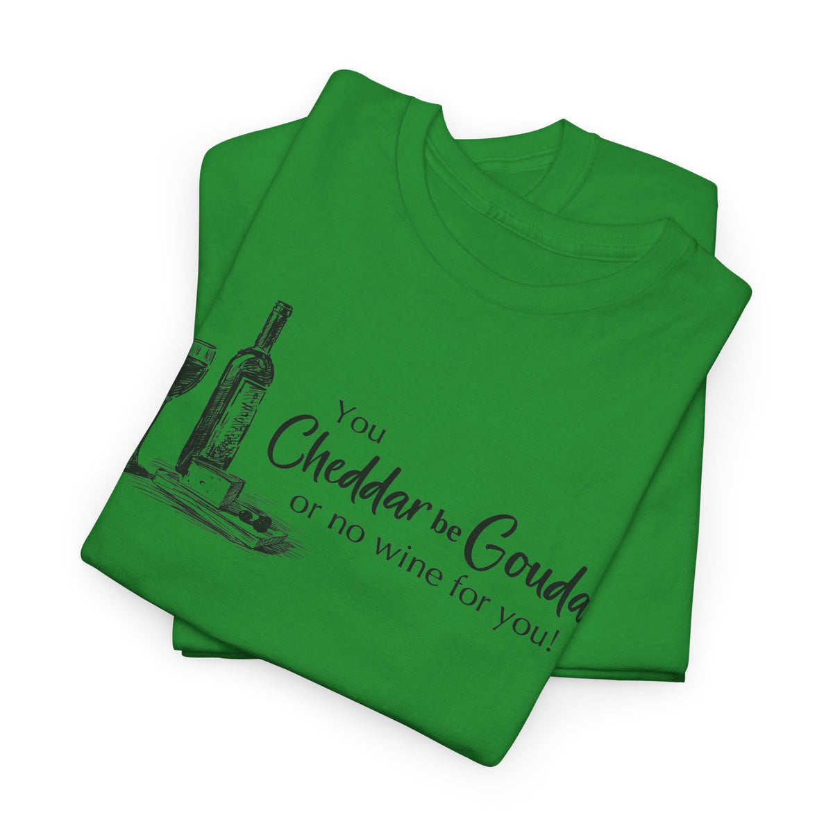 You Cheddar Be Gouda - Wine and Cheese T-Shirt | Unisex Graphic Tee