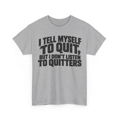Don't Listen to Quitters – Gildan 5000 T-Shirt | 236a