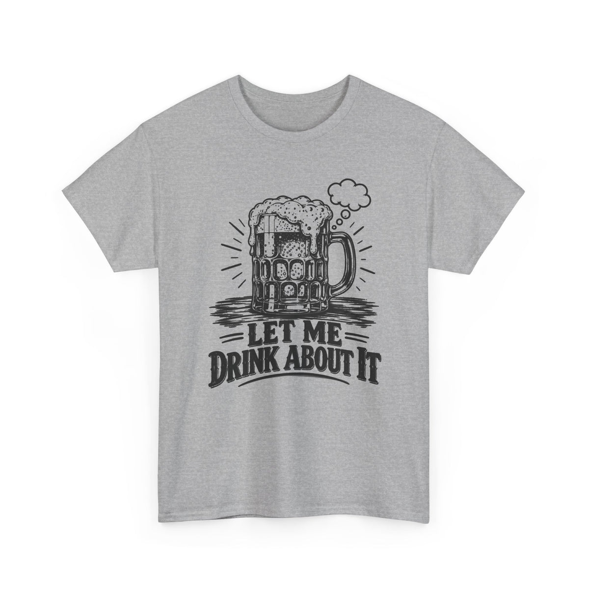 Let Me Drink About It – Gildan 5000 T-Shirt | 218a