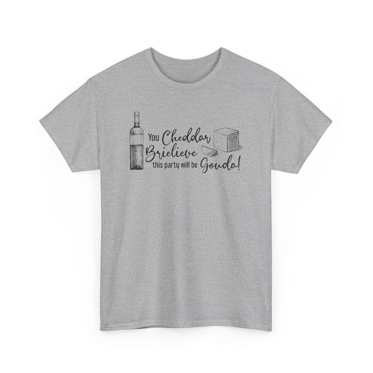 You Cheddar Brielieve This Party Will Be Gouda T-Shirt | Unisex Graphic Tee