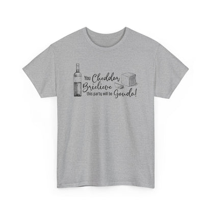 You Cheddar Brielieve This Party Will Be Gouda T-Shirt | Unisex Graphic Tee