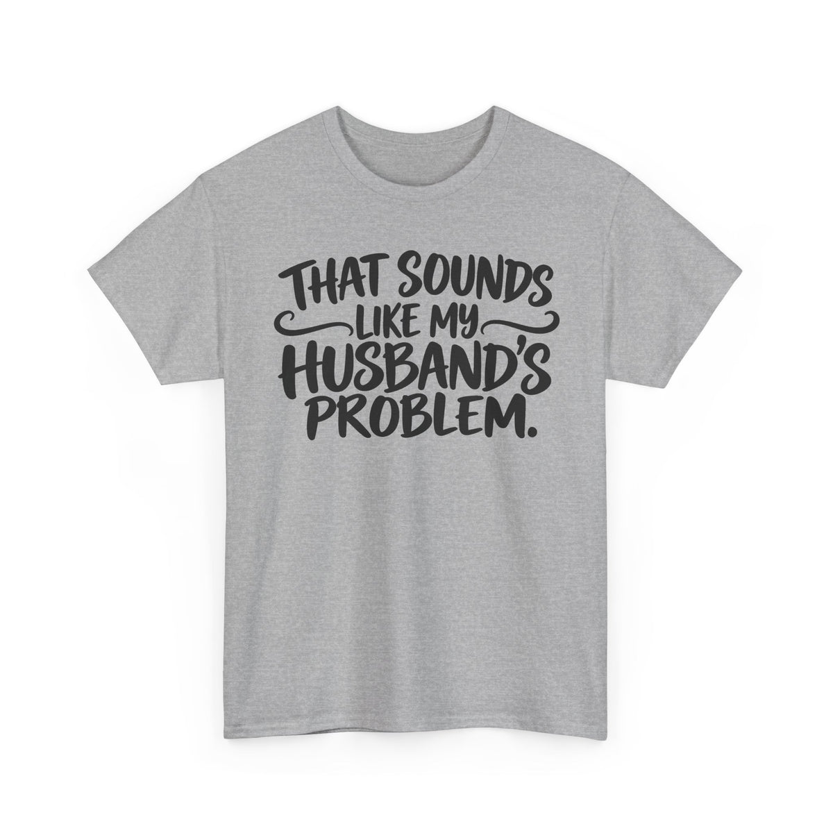 That Sounds Like My Husband's Problem – One-Color Gildan 5000 T-Shirt | 084a-v2