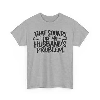 That Sounds Like My Husband's Problem – One-Color Gildan 5000 T-Shirt | 084a-v2