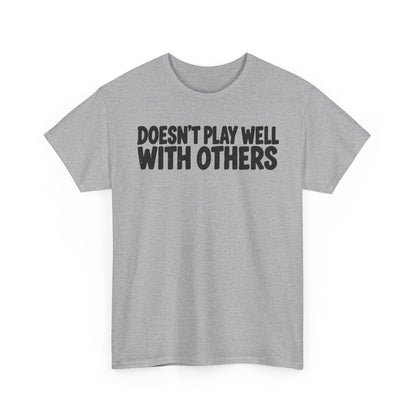 Doesn't Play Well With Others – Gildan 5000 T-Shirt | 161a