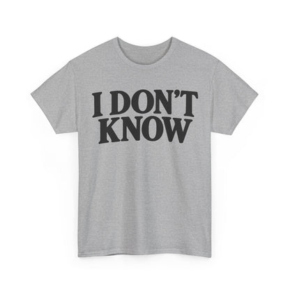 158-R1 I Don’t Know — Gildan 5000 T-Shirt