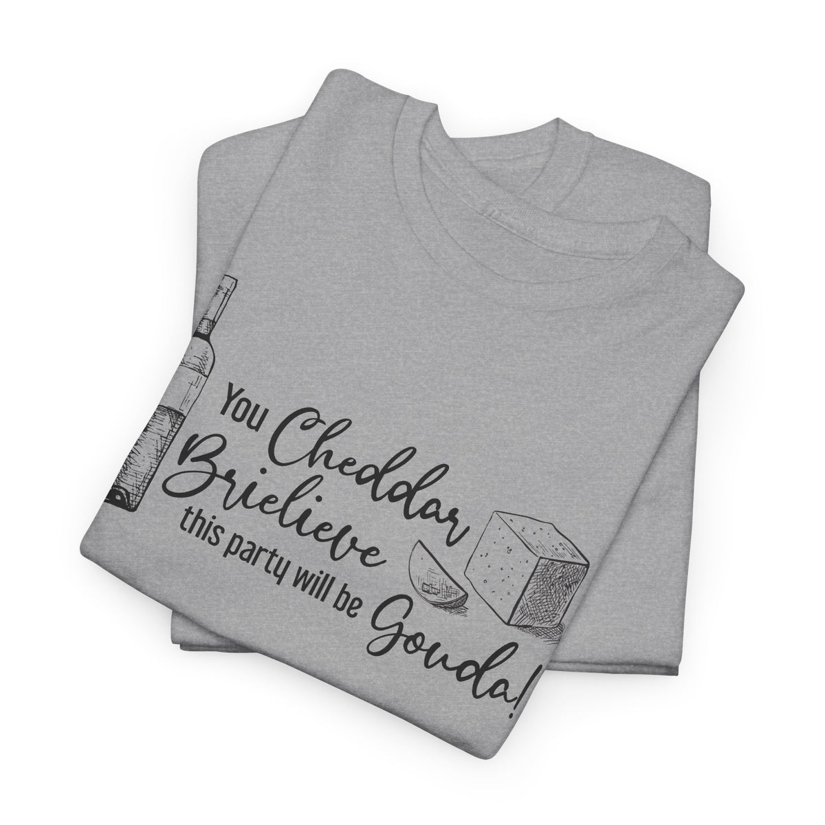 You Cheddar Brielieve This Party Will Be Gouda T-Shirt | Unisex Graphic Tee