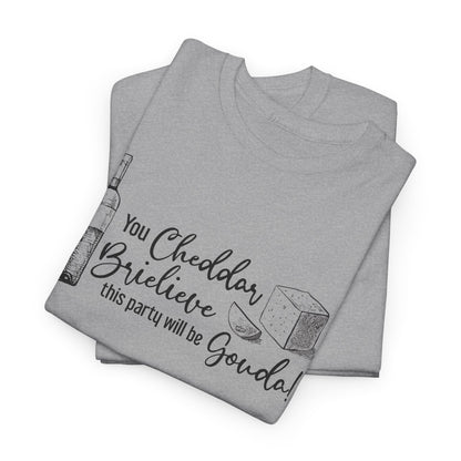 You Cheddar Brielieve This Party Will Be Gouda T-Shirt | Unisex Graphic Tee