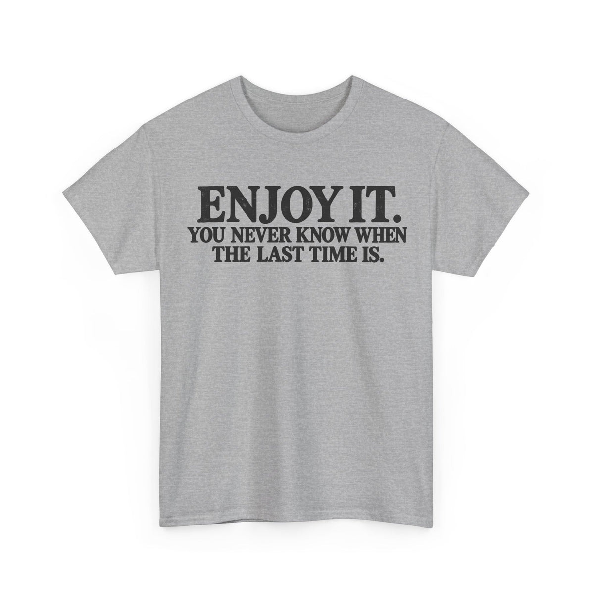 Enjoy It – The Last Time – One-Color Gildan 5000 T-Shirt | 069-R1-v2