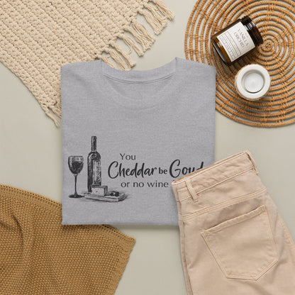 You Cheddar Be Gouda - Wine and Cheese T-Shirt | Unisex Graphic Tee