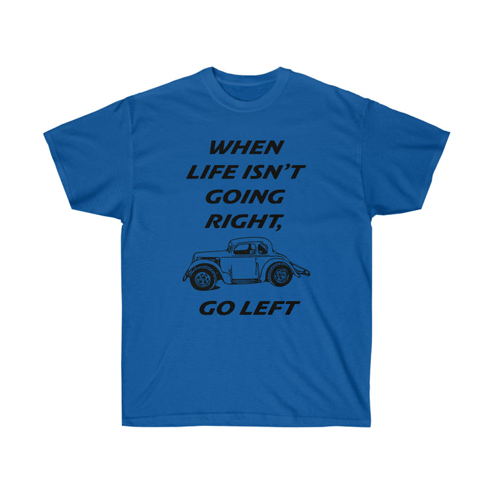 When Life Isn’t Going Right Go Left T-Shirt | Legend Car Tee