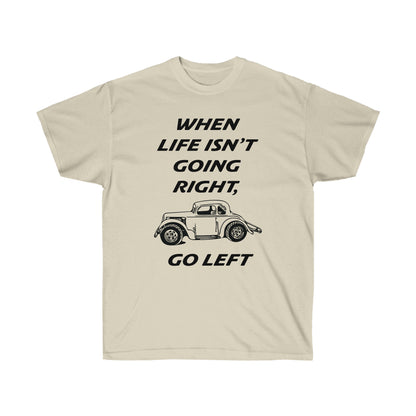 When Life Isn’t Going Right Go Left T-Shirt | Legend Car Tee