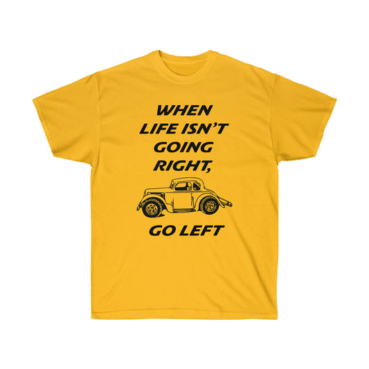 When Life Isn’t Going Right Go Left T-Shirt | Legend Car Tee