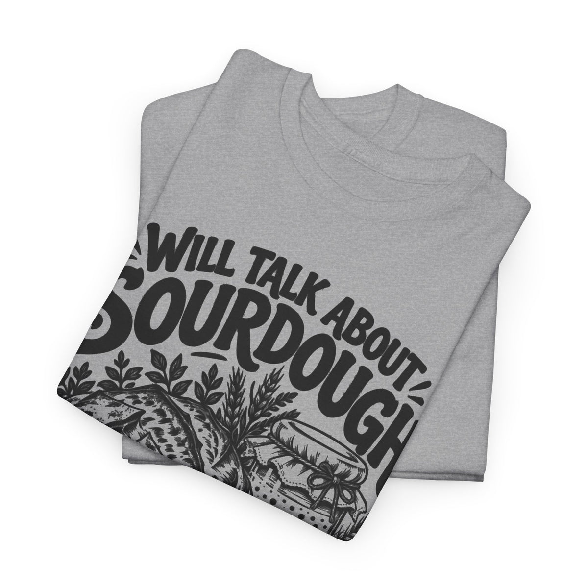 Will Talk About Sourdough – Gildan 5000 T-Shirt | 017a