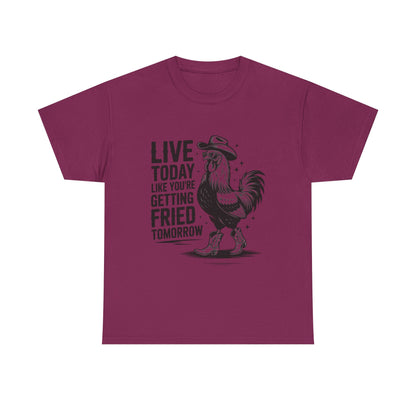 Live Today Like You’re Getting Fried Tomorrow T-Shirt | Rooster Tee