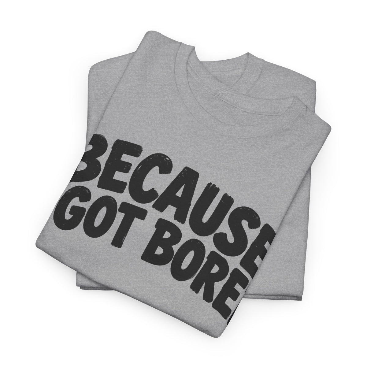 249-R1 Because I Got Bored — Gildan 5000 T-Shirt