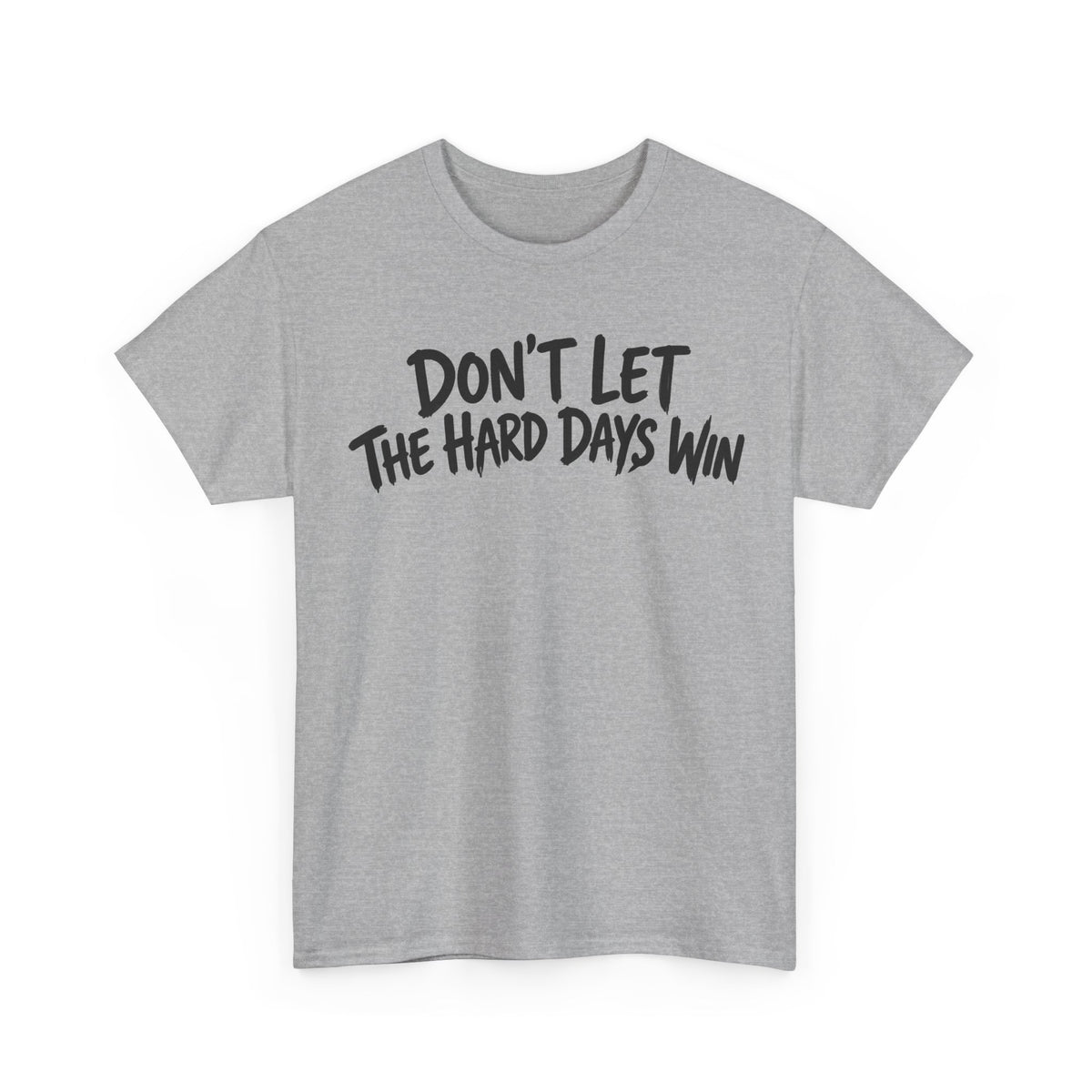 Don't Let the Hard Days Win – Gildan 5000 T-Shirt | 180a