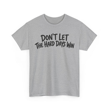 Don't Let the Hard Days Win – Gildan 5000 T-Shirt | 180a