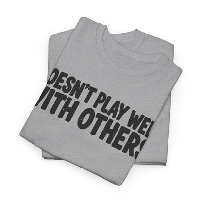 Doesn't Play Well With Others – Gildan 5000 T-Shirt | 161a