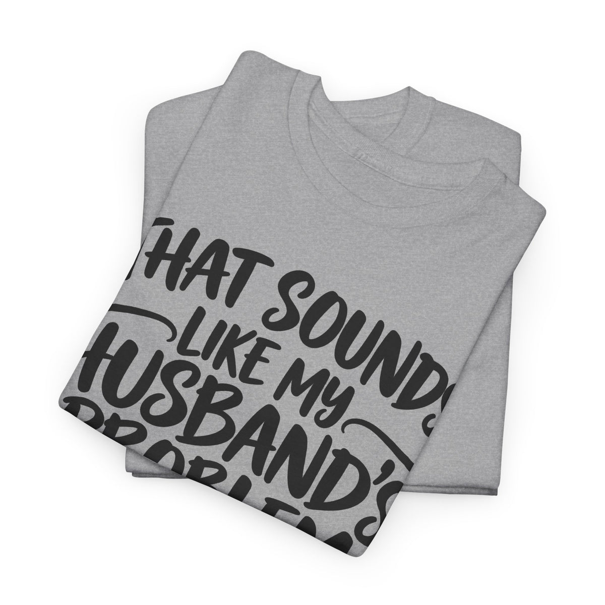That Sounds Like My Husband's Problem – One-Color Gildan 5000 T-Shirt | 084a-v2