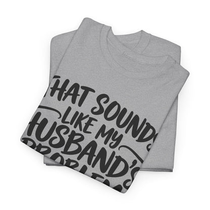 That Sounds Like My Husband's Problem – One-Color Gildan 5000 T-Shirt | 084a-v2