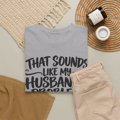 That Sounds Like My Husband's Problem – One-Color Gildan 5000 T-Shirt | 084a-v2