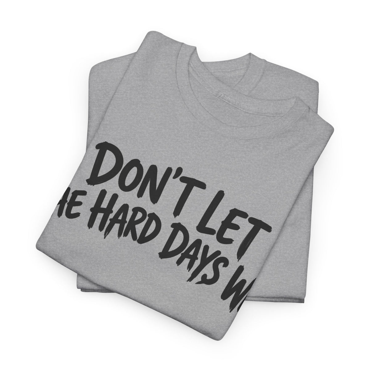 Don't Let the Hard Days Win – Gildan 5000 T-Shirt | 180a