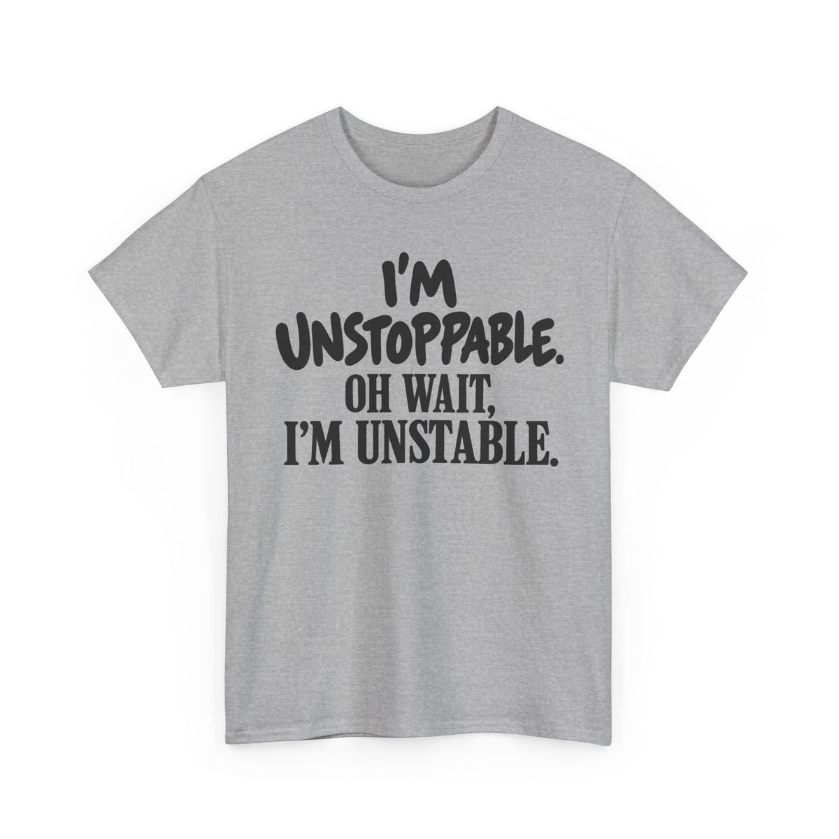 Unstoppable, Oh Wait, I'm Unstable – One-Color Gildan 5000 T-Shirt | 073-R1