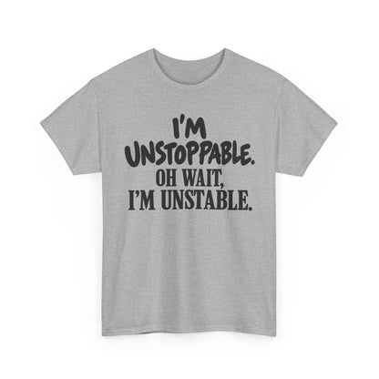 Unstoppable, Oh Wait, I'm Unstable – One-Color Gildan 5000 T-Shirt | 073-R1