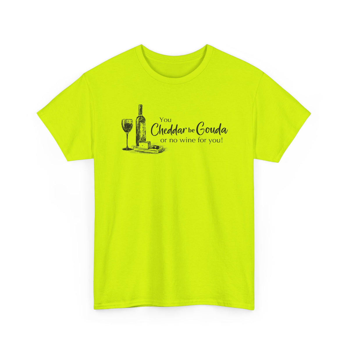 You Cheddar Be Gouda - Wine and Cheese T-Shirt | Unisex Graphic Tee