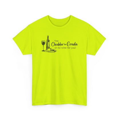 You Cheddar Be Gouda - Wine and Cheese T-Shirt | Unisex Graphic Tee